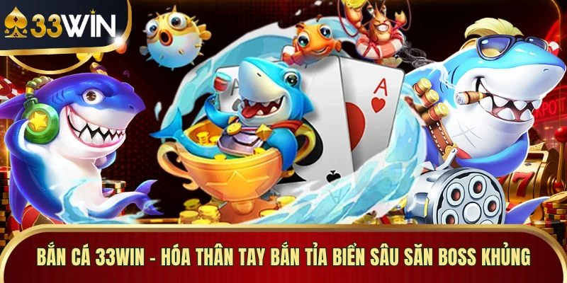 Bắn Cá 33WIN - Hóa Thân Tay Bắn Tỉa Biển Sâu Săn Boss Khủng