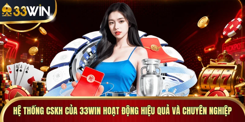Hệ thống CSKH của 33WIN hoạt động hiệu quả và chuyên nghiệp 